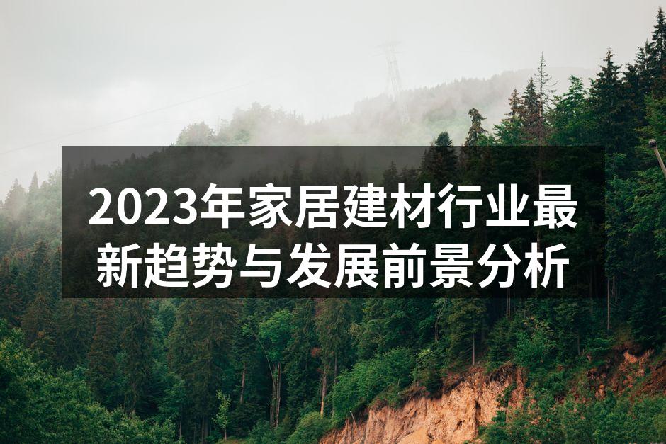 2023年家居建材行业最新趋势与发展前景分析