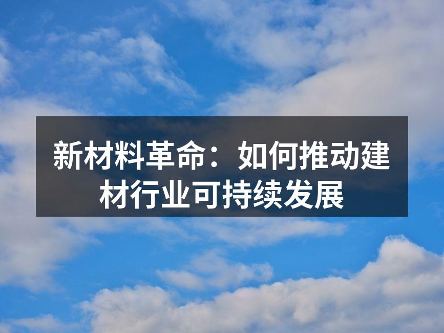 新材料革命：如何推动建材行业可持续发展